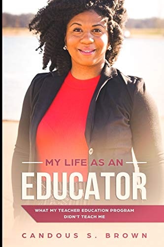 My Life As an Educator What My Teacher Education Program Didn't Teach Me