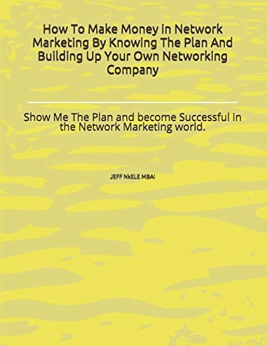 How to Make Money in Network Marketing by Knowing the Plan and Building Up Your Own Networking Company Show Me the Plan and Become Successful in the Network Marketing World.
