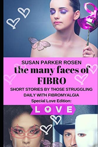 The Many Faces of FIBRO Short Stories by Those Struggling Daily With FIBROMYALGIA - Special LOVE Edition