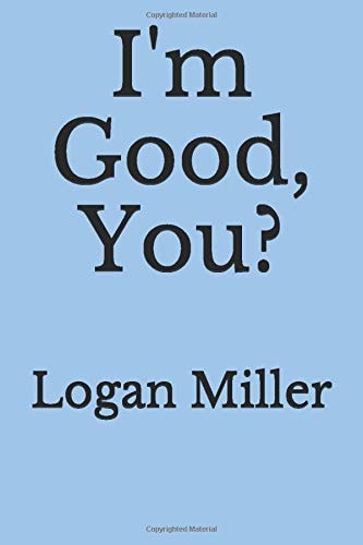 Im Good, You?