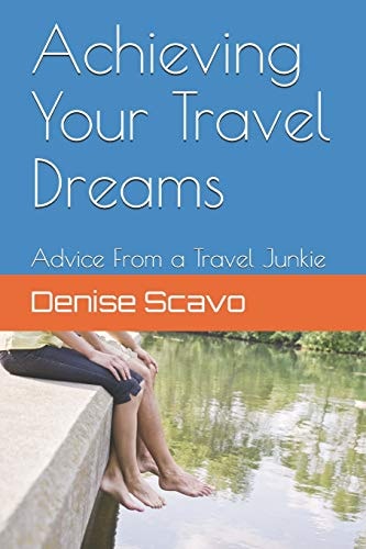 Achieving Your Travel Dreams Advice from a Travel Junkie