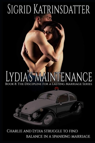 Lydia's Maintenance Charlie and Lydia Struggle to Find Balance in a Spanking Marriage: Book 8: The Discipline for a Lasting Marriage Series