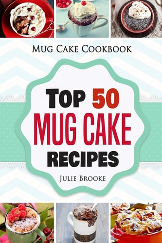 Mug Cake Cookbook Top 50 Mug Cake Recipes