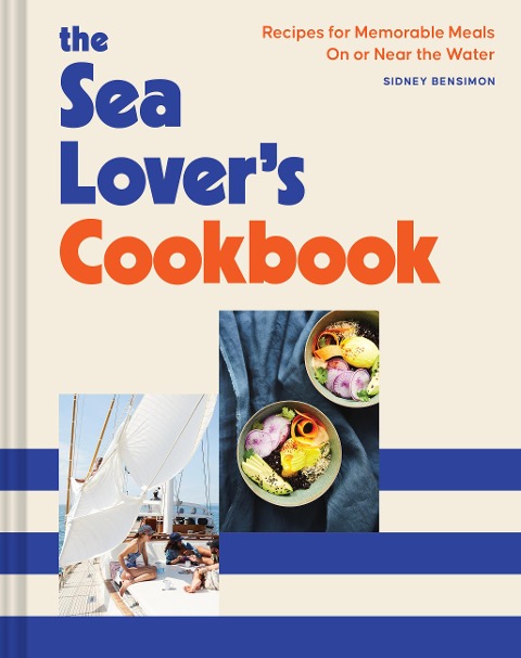 The Sea Lovers Cookbook: Recipes for Memorable Meals on or Near the Water