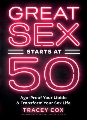 Great Sex Starts At 50 Age-Proof Your Libido and Transform Your Sex Life