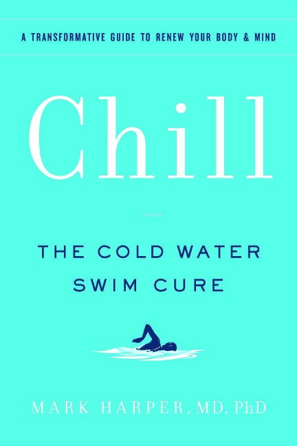 Chill: The Cold Water Swim Cure-?A Transformative Guide to Renew Your Body and Mind