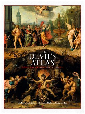 The Devils Atlas: An Explorers Guide to Heavens, Hells and Afterworlds