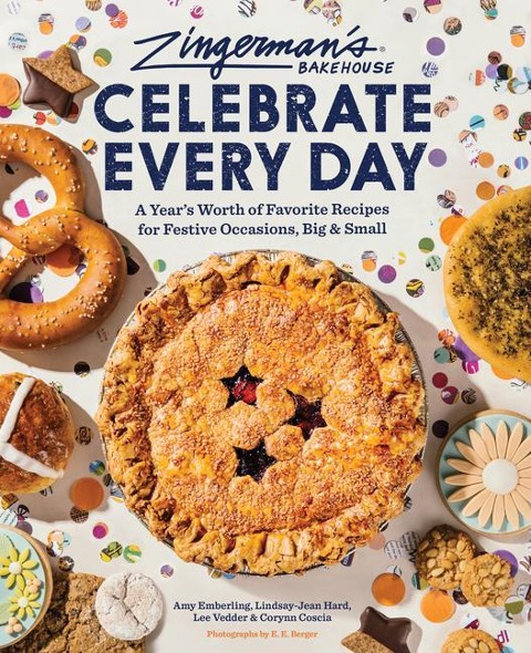 Zingermans Bakehouse Celebrate Every Day: A Years Worth of Favorite Recipes for Festive Occasions, Big and Small