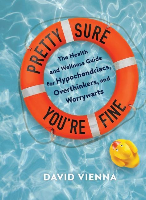 Pretty Sure Youre Fine: The Health and Wellness Guide for Hypochondriacs, Overthinkers, and Worrywarts