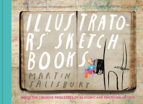Illustrators Sketchbooks: Inside the Creative Processes of 60 Iconic and Emerging Artists