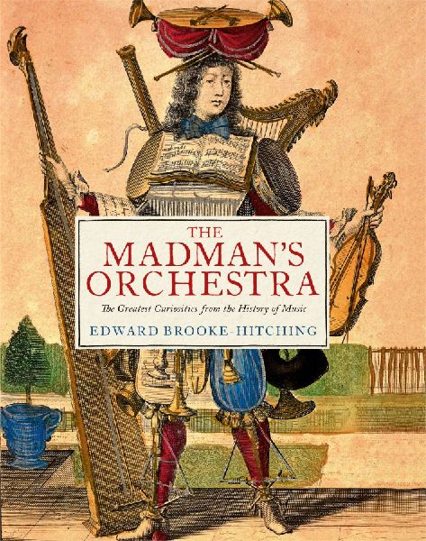 The Madmans Orchestra: The Greatest Curiosities from the History of Music