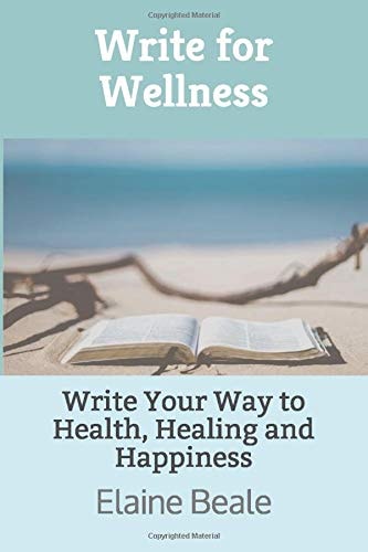 Write for Wellness Write Your Way to Health, Healing and Happiness