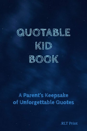 Quotable Kid Book A Parent's Keepsake of Unforgettable Quotes