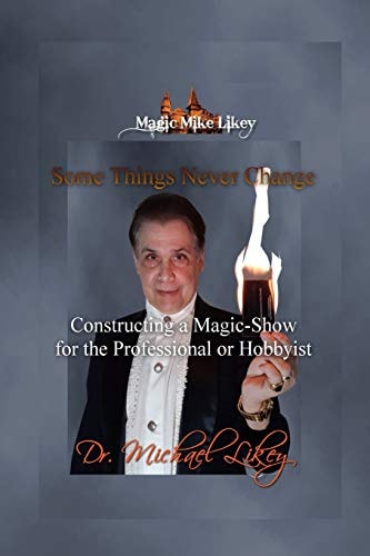 Magic Mike Likey Some Things Never Change: How to Construct a Magic-Show for the Professional Or Hobbyist