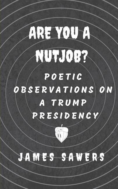 Are You a Nutjob? Poetic Observations On a Trump Presidency