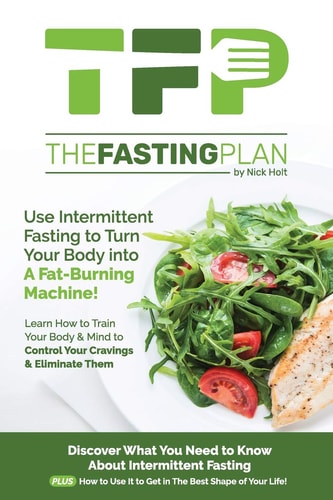 The Fasting Plan Use Intermittent Fasting to Get Lean and Stay Lean Forever