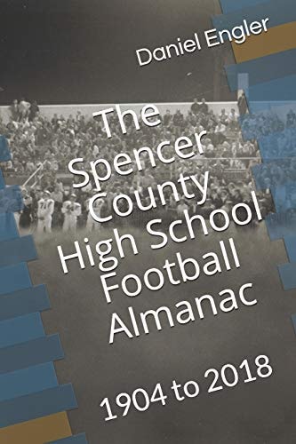 The Spencer County High School Football Almanac 1904 To 2018