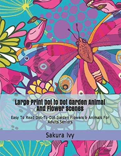 Large Print Dot to Dot Garden Animal and Flower Scenes Easy to Read Dot-To-Dot Garden Flowers & Animals for Adults Seniors