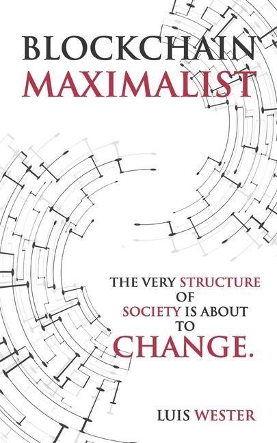 Blockchain Maximalist: The Very Structure of Society is About to Change.