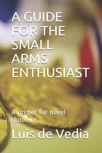 A Guide for the Small Arms Enthusiast A Primer for Novel Shooters