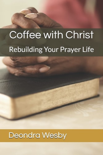 Coffee with Christ Rebuilding Your Prayer Life