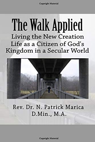 The Walk Applied Living the New Creation Life As a Citizen of God's Kingdom in a Secular World