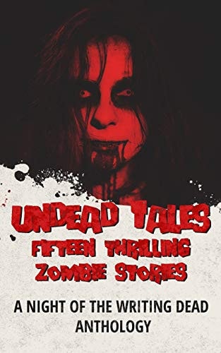 Undead Tales 15 Thrilling Zombie Stories (a Night of the Writing Dead Anthology)