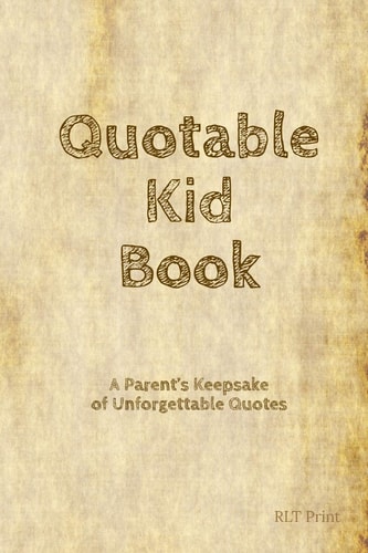 Quotable Kid Book A Parent's Keepsake of Unforgettable Quotes