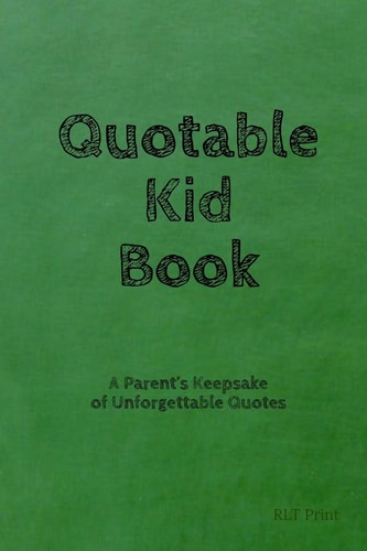 Quotable Kid Book A Parent's Keepsake of Unforgettable Quotes