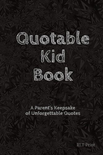 Quotable Kid Book A Parent's Keepsake of Unforgettable Quotes