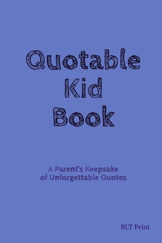 Quotable Kid Book A Parent's Keepsake of Unforgettable Quotes