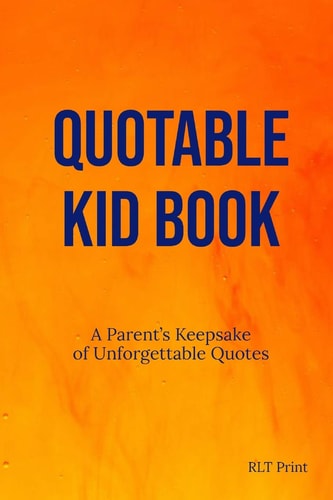 Quotable Kid Book A Parent's Keepsake of Unforgettable Quotes