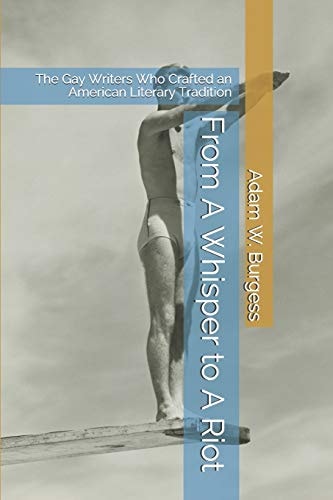 From a Whisper to a Riot The Gay Writers Who Crafted an American Literary Tradition