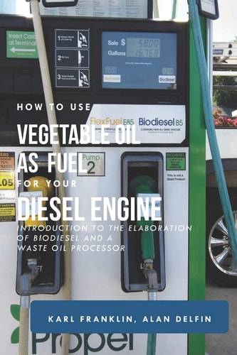 How to Use Vegetable Oil as Fuel for Your Diesel Engine Introduction to the Elaboration of Biodiesel and a Waste Oil Processor