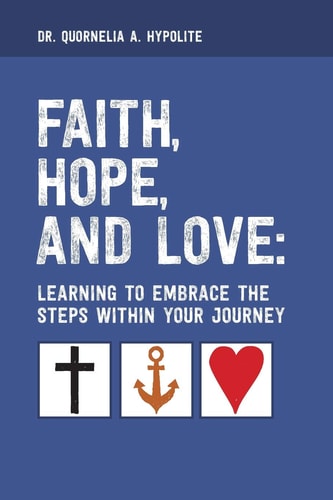 Faith, Hope, and Love Learning to Embrace the Steps Within Your Journey