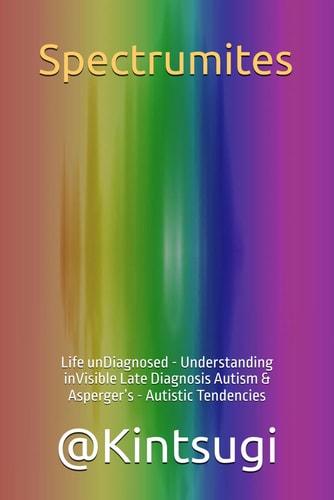 Spectrumites Life UnDiagnosed - Understanding InVisible Late Diagnosis Autism & Asperger's - Autistic Tendencies