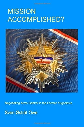 Mission Accomplished? Negotiating Arms Control in the Former Yugoslavia.
