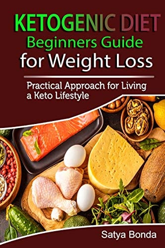 Ketogenic Diet Beginners Guide for Weight Loss: A Practical Approach to Living a Keto Lifestyle