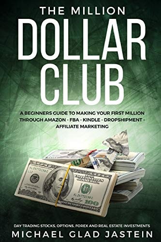 The Million Dollar Club A Beginners Guide to Making Your First Million Through Amazon - Affiliate Marketing - Forex, Option, Stock Investments and Real-Estate.