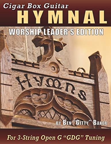 Cigar Box Guitar Hymnal - Worship Leader's Edition 113 Beloved Hymns and Spirituals with Tablature, Lyrics and Chords for 3-String Cigar Box Guitars