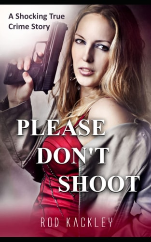 Please Don't Shoot A Shocking True Crime Story