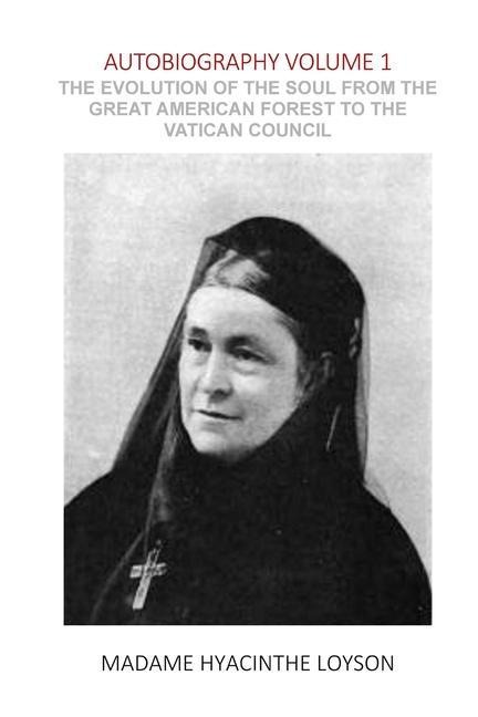 Autobiography Volume 1: The Evolution of the Soul from the Great American Forest to the Vatican Council