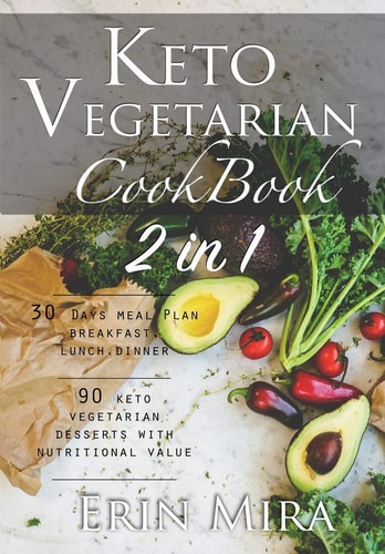 Keto Vegetarian Cookbook 2 In 1 30 Days Meal Plan Breakfast Lunch Dinner and 90 Delicious Ketogenic Vegetarian Desserts Recipes with Nutritional Value