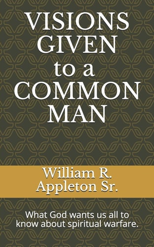 Visions Given to a Common Man What God Wants Us All to Know about Spiritual Warfare.