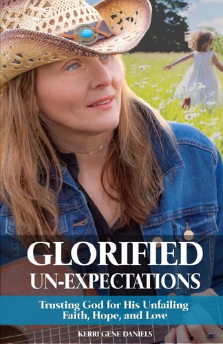 Glorified Un-Expectations Trusting God for His Unfailing Faith, Hope, and Love
