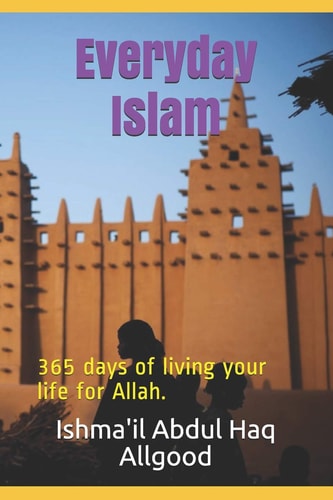 Everyday Islam 365 Days of Living Your Life for Allah.
