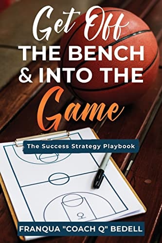 Get Off The Bench & Into The Game The Success Strategy Playbook