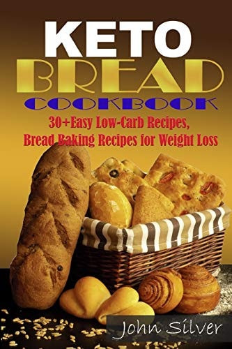 Keto Bread Cookbook 30 Easy Low-Carb Bakery Recipes, Bread Baking Recipes for Weight Loss.