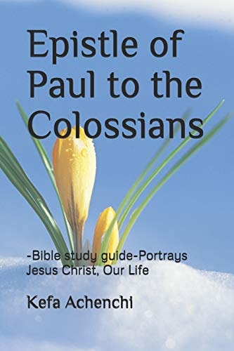 Epistle of Paul to the Colossians -Bible Study Guide - Portrays Jesus Christ, Our Life