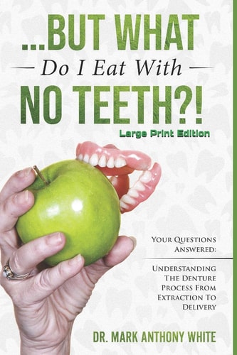 ... But What Do I Eat with No Teeth?! Your Questions Answered Understanding the Denture Process from Extraction to Delivery: Large Print